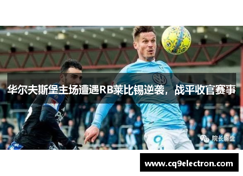 华尔夫斯堡主场遭遇RB莱比锡逆袭，战平收官赛事