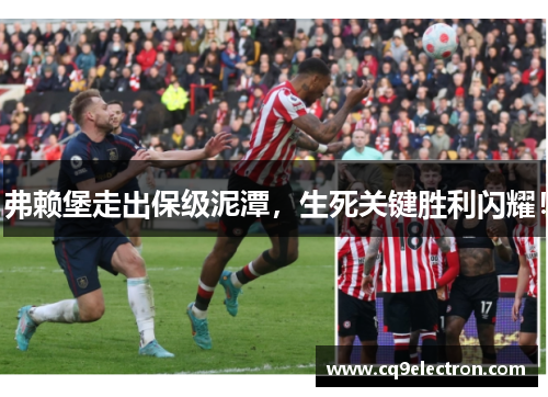 弗赖堡走出保级泥潭，生死关键胜利闪耀！